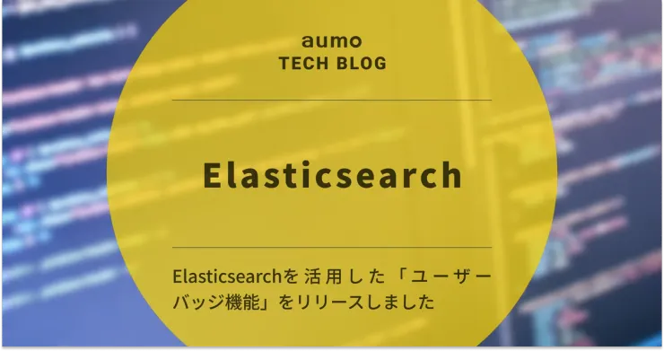 記事「aumoのユーザーバッジ機能を支えるサーバーサイド設計 〜Elasticsearchを活用した高速集計〜」のアイキャッチ画像